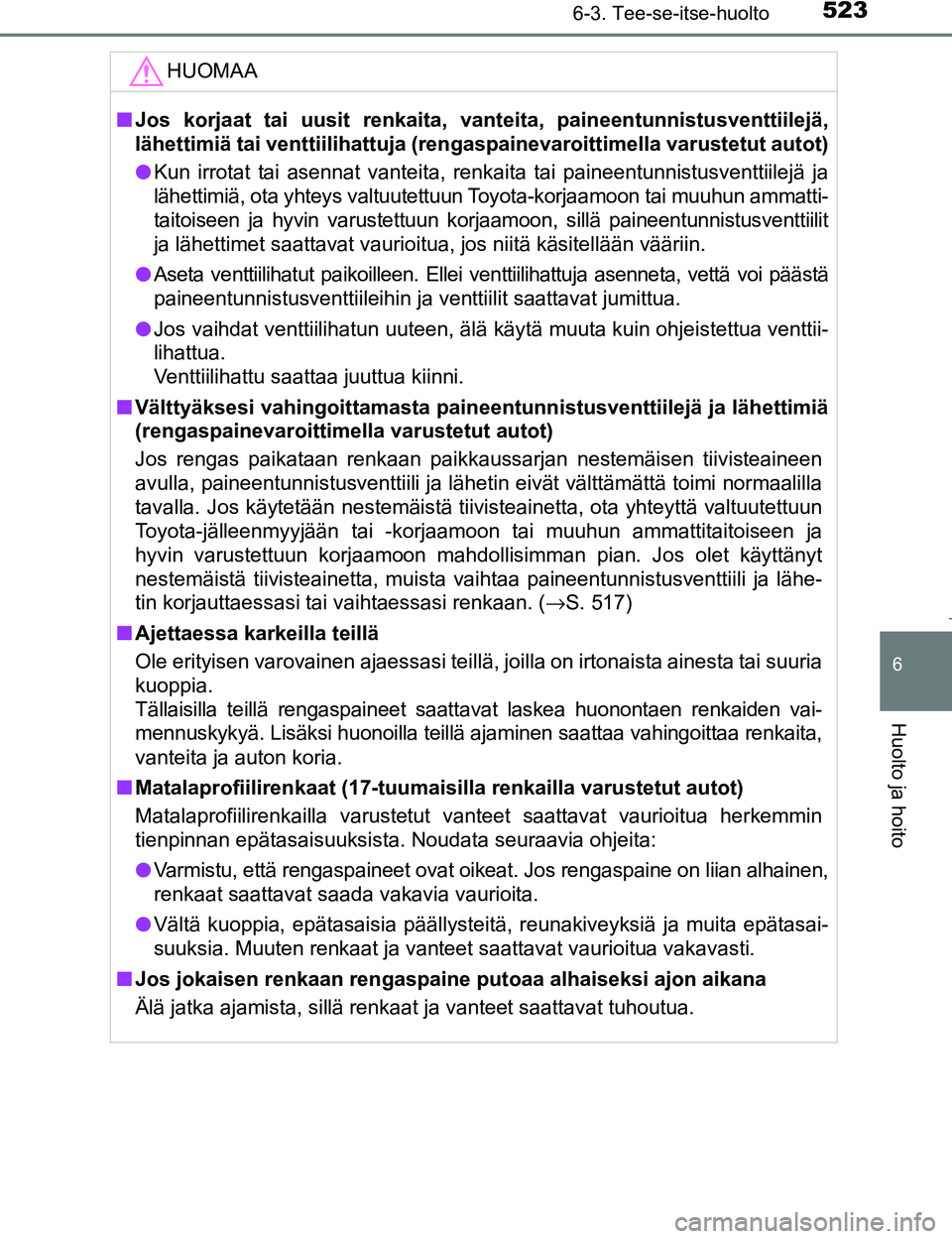 TOYOTA PRIUS 2017 Omistajan Käsikirja (in Finnish) 5236-3. Tee-se-itse-huolto
OM47B56FI
6
Huolto ja hoito
HUOMAA
nJos korjaat tai uusit renkaita, van teita, paineentunnistusventtiilejä,
lähettimiä tai venttiilihattuja (rengaspainevaroittimella varu TOYOTA PRIUS 2017 Omistajan Käsikirja (in Finnish) 5236-3. Tee-se-itse-huolto
OM47B56FI
6
Huolto ja hoito
HUOMAA
nJos korjaat tai uusit renkaita, van teita, paineentunnistusventtiilejä,
lähettimiä tai venttiilihattuja (rengaspainevaroittimella varu