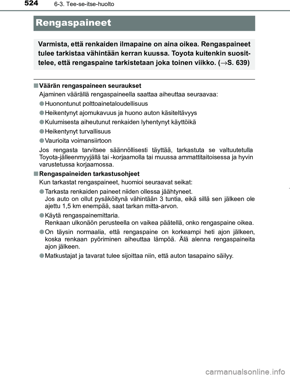TOYOTA PRIUS 2017 Omistajan Käsikirja (in Finnish) 5246-3. Tee-se-itse-huolto
OM47B56FI
Rengaspaineet
nVäärän rengaspaineen seuraukset
Ajaminen väärällä rengaspaineella saattaa aiheuttaa seuraavaa:
lHuonontunut polttoainetaloudellisuus
l Heiken TOYOTA PRIUS 2017 Omistajan Käsikirja (in Finnish) 5246-3. Tee-se-itse-huolto
OM47B56FI
Rengaspaineet
nVäärän rengaspaineen seuraukset
Ajaminen väärällä rengaspaineella saattaa aiheuttaa seuraavaa:
lHuonontunut polttoainetaloudellisuus
l Heiken