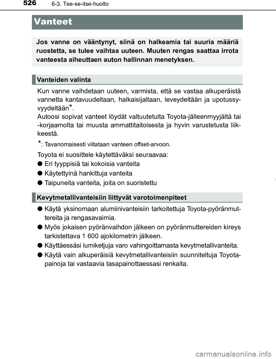TOYOTA PRIUS 2017 Omistajan Käsikirja (in Finnish) 5266-3. Tee-se-itse-huolto
OM47B56FI
Vanteet
Kun vanne vaihdetaan uuteen, varmista, että se vastaa alkuperäistä
vannetta kantavuudeltaan, halkaisijaltaan, leveydeltään ja upotussy-
vyydeltään
* TOYOTA PRIUS 2017 Omistajan Käsikirja (in Finnish) 5266-3. Tee-se-itse-huolto
OM47B56FI
Vanteet
Kun vanne vaihdetaan uuteen, varmista, että se vastaa alkuperäistä
vannetta kantavuudeltaan, halkaisijaltaan, leveydeltään ja upotussy-
vyydeltään
*