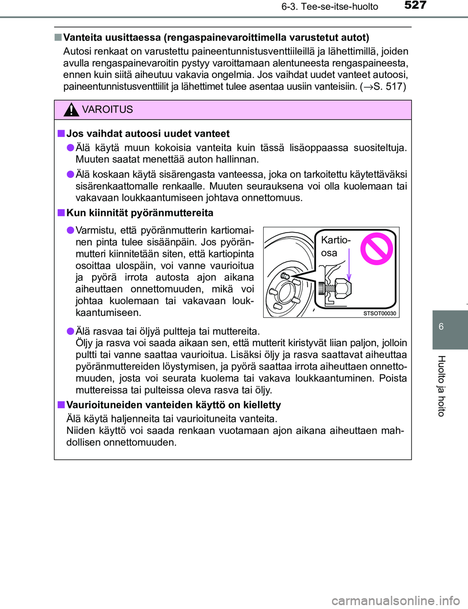 TOYOTA PRIUS 2017 Omistajan Käsikirja (in Finnish) 5276-3. Tee-se-itse-huolto
OM47B56FI
6
Huolto ja hoito
nVanteita uusittaessa (rengaspainevar oittimella varustetut autot)
Autosi renkaat on varustettu paineentunnistusventtiileillä ja lähettimillä, TOYOTA PRIUS 2017 Omistajan Käsikirja (in Finnish) 5276-3. Tee-se-itse-huolto
OM47B56FI
6
Huolto ja hoito
nVanteita uusittaessa (rengaspainevar oittimella varustetut autot)
Autosi renkaat on varustettu paineentunnistusventtiileillä ja lähettimillä,