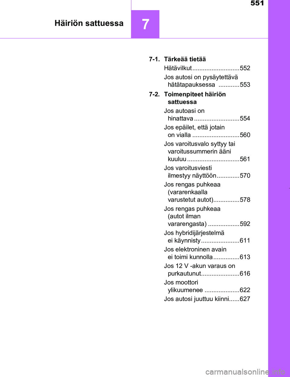 TOYOTA PRIUS 2017  Omistajan Käsikirja (in Finnish) 551
7Häiriön sattuessa
OM47B56FI7-1. Tärkeää tietää
Hätävilkut ........................... 552
Jos autosi on pysäytettävä hätätapauksessa ............ 553
7-2. Toimenpiteet häiriön  sa