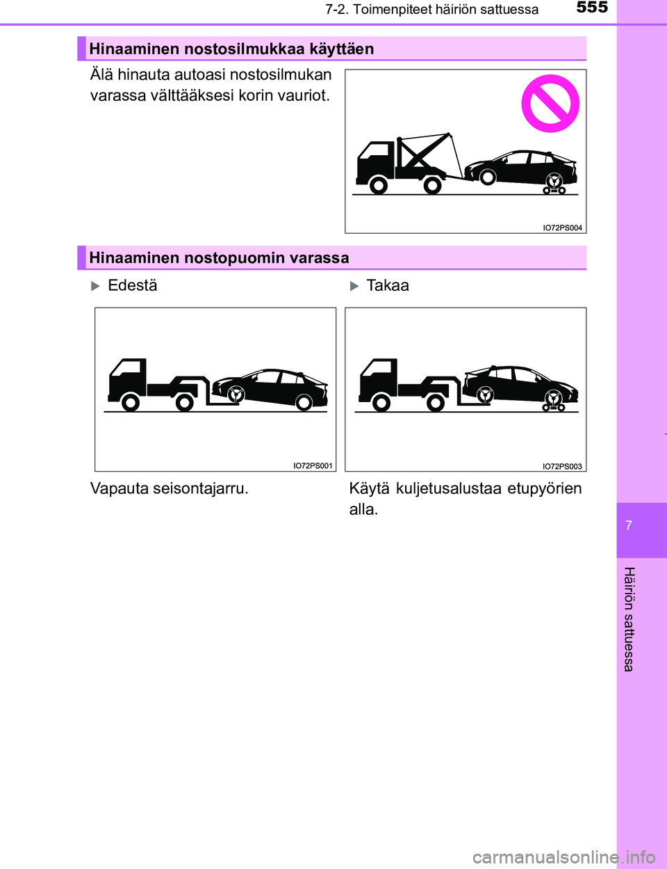 TOYOTA PRIUS 2017  Omistajan Käsikirja (in Finnish) 5557-2. Toimenpiteet häiriön sattuessa
OM47B56FI
7
Häiriön sattuessa
Älä hinauta autoasi nostosilmukan
varassa välttääksesi korin vauriot.
Hinaaminen nostosilmukkaa käyttäen
Hinaaminen nost