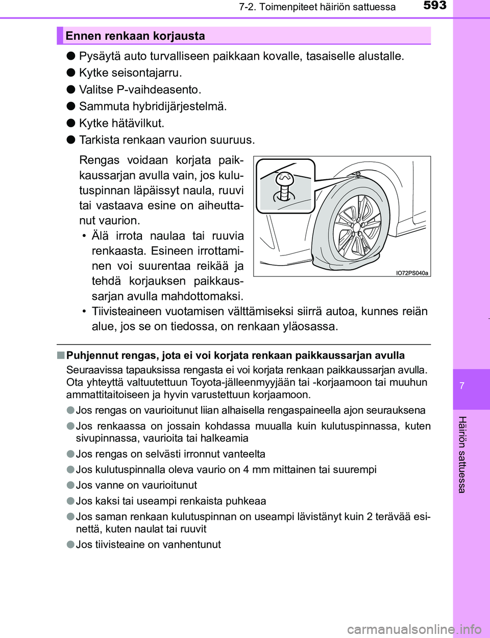 TOYOTA PRIUS 2017 Omistajan Käsikirja (in Finnish) 5937-2. Toimenpiteet häiriön sattuessa
OM47B56FI
7
Häiriön sattuessa
lPysäytä auto turvalliseen paikkaa n kovalle, tasaiselle alustalle.
l Kytke seisontajarru.
l Valitse P-vaihdeasento.
l Sammut TOYOTA PRIUS 2017 Omistajan Käsikirja (in Finnish) 5937-2. Toimenpiteet häiriön sattuessa
OM47B56FI
7
Häiriön sattuessa
lPysäytä auto turvalliseen paikkaa n kovalle, tasaiselle alustalle.
l Kytke seisontajarru.
l Valitse P-vaihdeasento.
l Sammut