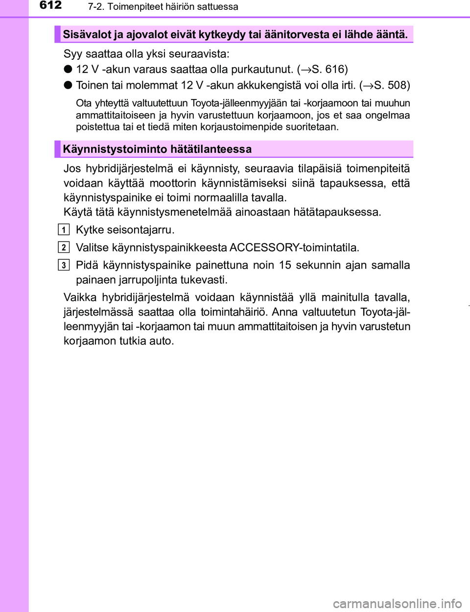 TOYOTA PRIUS 2017 Omistajan Käsikirja (in Finnish) 6127-2. Toimenpiteet häiriön sattuessa
OM47B56FI
Syy saattaa olla yksi seuraavista:
l12 V -akun varaus saattaa olla purkautunut. ( →S. 616)
l Toinen tai molemmat 12 V -akun akkukengistä voi olla TOYOTA PRIUS 2017 Omistajan Käsikirja (in Finnish) 6127-2. Toimenpiteet häiriön sattuessa
OM47B56FI
Syy saattaa olla yksi seuraavista:
l12 V -akun varaus saattaa olla purkautunut. ( →S. 616)
l Toinen tai molemmat 12 V -akun akkukengistä voi olla