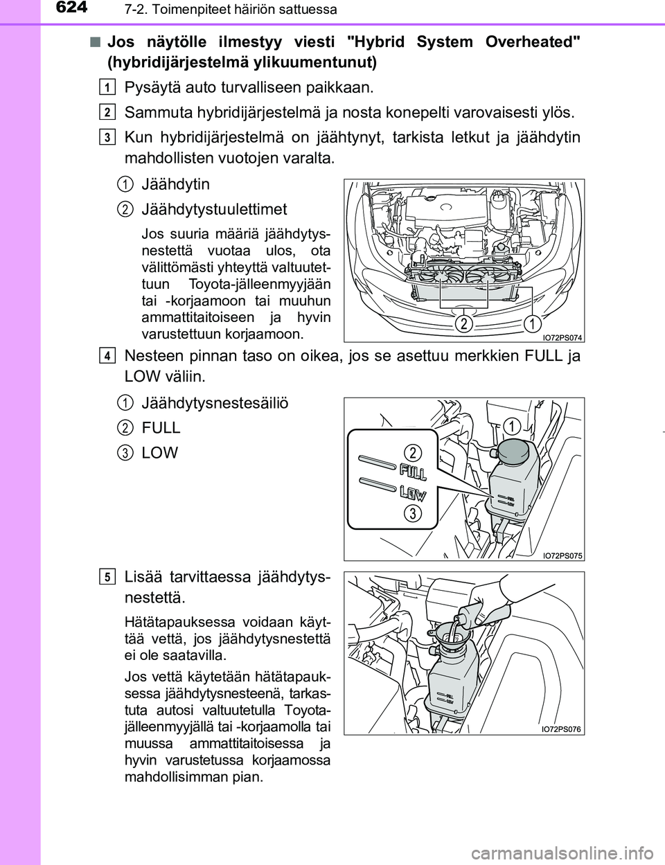 TOYOTA PRIUS 2017 Omistajan Käsikirja (in Finnish) 6247-2. Toimenpiteet häiriön sattuessa
OM47B56FIn
Jos näytölle ilmestyy viesti "Hybrid System Overheated"
(hybridijärjestelm
ä ylikuumentunut)
Pysäytä auto turvalliseen paikkaan.
Sammuta hybri TOYOTA PRIUS 2017 Omistajan Käsikirja (in Finnish) 6247-2. Toimenpiteet häiriön sattuessa
OM47B56FIn
Jos näytölle ilmestyy viesti "Hybrid System Overheated"
(hybridijärjestelm
ä ylikuumentunut)
Pysäytä auto turvalliseen paikkaan.
Sammuta hybri