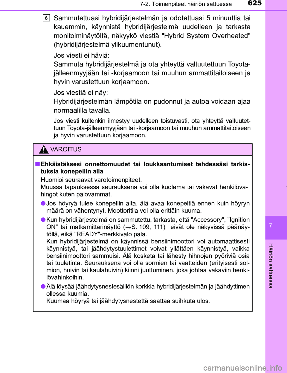 TOYOTA PRIUS 2017 Omistajan Käsikirja (in Finnish) 6257-2. Toimenpiteet häiriön sattuessa
OM47B56FI
7
Häiriön sattuessa
Sammutettuasi hybridijärjestelmän ja odotettuasi 5 minuuttia tai
kauemmin, käynnistä hybridijärj estelmä uudelleen ja tar TOYOTA PRIUS 2017 Omistajan Käsikirja (in Finnish) 6257-2. Toimenpiteet häiriön sattuessa
OM47B56FI
7
Häiriön sattuessa
Sammutettuasi hybridijärjestelmän ja odotettuasi 5 minuuttia tai
kauemmin, käynnistä hybridijärj estelmä uudelleen ja tar