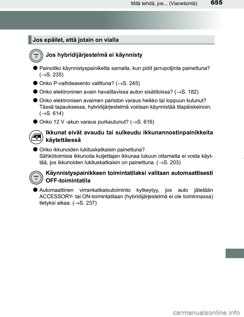 TOYOTA PRIUS 2017 Omistajan Käsikirja (in Finnish) 655Mitä tehdä, jos... (Vianetsintä)
OM47B56FI
lPainoitko käynnistyspainiketta samalla, kun pidit jarrupoljinta painettuna?
(→S. 235)
lOnko P-vaihdeasento valittuna? ( →S. 245)
lOnko elektroni TOYOTA PRIUS 2017 Omistajan Käsikirja (in Finnish) 655Mitä tehdä, jos... (Vianetsintä)
OM47B56FI
lPainoitko käynnistyspainiketta samalla, kun pidit jarrupoljinta painettuna?
(→S. 235)
lOnko P-vaihdeasento valittuna? ( →S. 245)
lOnko elektroni
