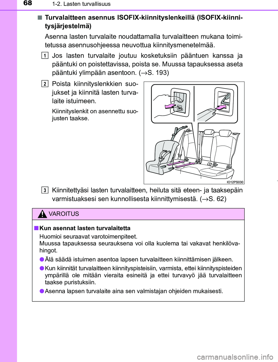 TOYOTA PRIUS 2017 Omistajan Käsikirja (in Finnish) 681-2. Lasten turvallisuus
OM47B56FIn
Turvalaitteen asennus ISOFIX-kiinni
tyslenkeillä (ISOFIX-kiinni-
tysjärjestelmä)
Asenna lasten turvalaite noudattama lla turvalaitteen mukana toimi-
tetussa as TOYOTA PRIUS 2017 Omistajan Käsikirja (in Finnish) 681-2. Lasten turvallisuus
OM47B56FIn
Turvalaitteen asennus ISOFIX-kiinni
tyslenkeillä (ISOFIX-kiinni-
tysjärjestelmä)
Asenna lasten turvalaite noudattama lla turvalaitteen mukana toimi-
tetussa as