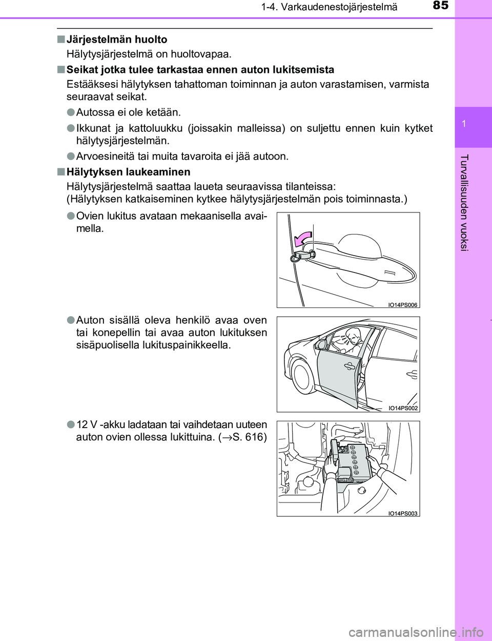 TOYOTA PRIUS 2017  Omistajan Käsikirja (in Finnish) 851-4. Varkaudenestojärjestelmä
1
OM47B56FI
Turvallisuuden vuoksi
nJärjestelmän huolto
Hälytysjärjestelmä on huoltovapaa.
n Seikat jotka tulee tarkast aa ennen auton lukitsemista
Estääksesi h