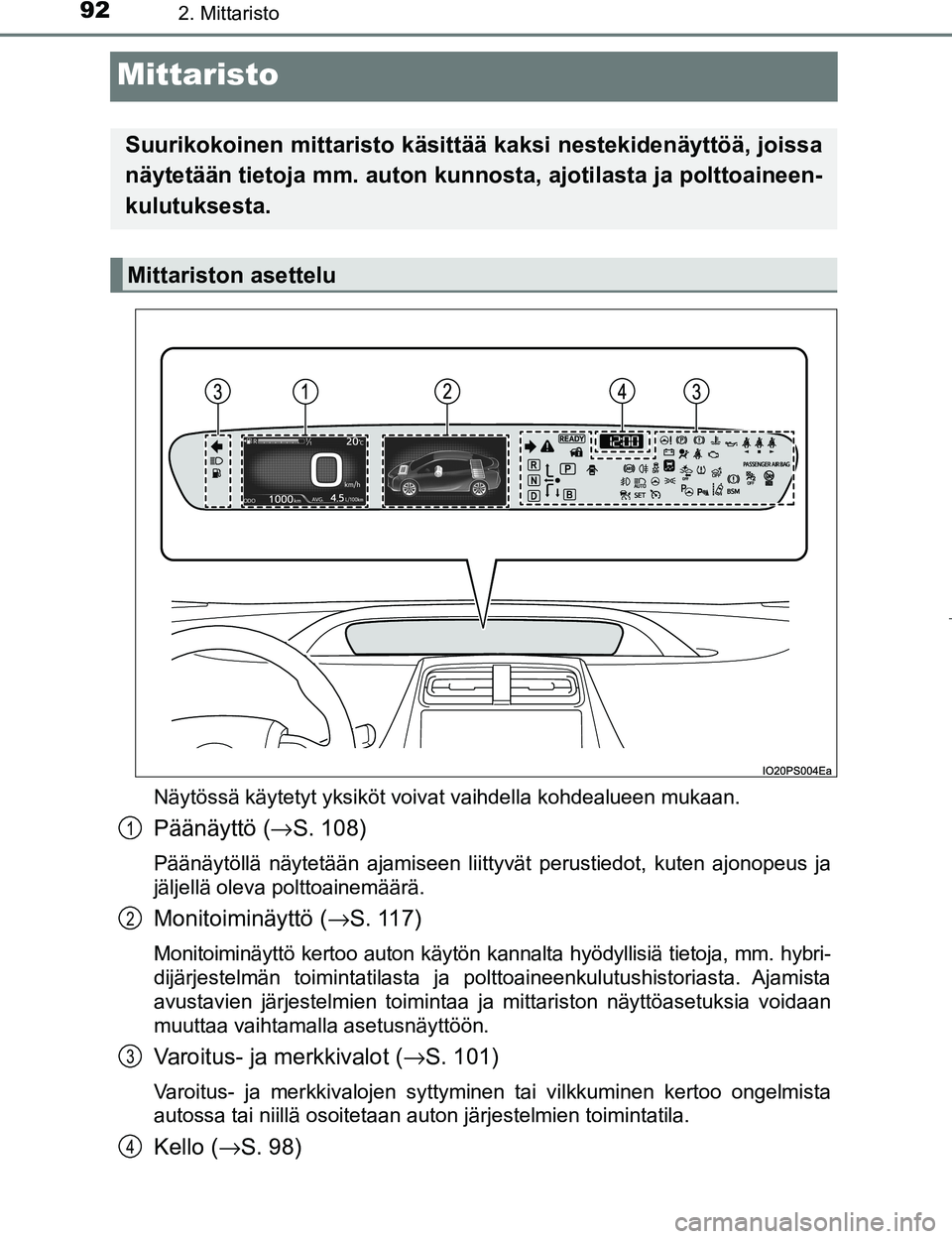 TOYOTA PRIUS 2017  Omistajan Käsikirja (in Finnish) 922. Mittaristo
OM47B56FI
Mittaristo
Näytössä käytetyt yksiköt voivat vaihdella kohdealueen mukaan.
Päänäyttö (→S. 108)
Päänäytöllä näytetään ajamiseen liittyvät perustiedot, kuten