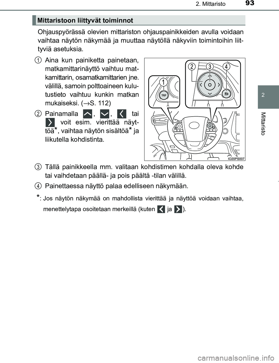TOYOTA PRIUS 2017  Omistajan Käsikirja (in Finnish) 932. Mittaristo
2
Mittaristo
OM47B56FI
Ohjauspyörässä olevien mittariston ohjauspainikkeiden avulla voidaan
vaihtaa näytön näkymää ja muuttaa näytöllä näkyviin toimintoihin liit-
tyviä as
