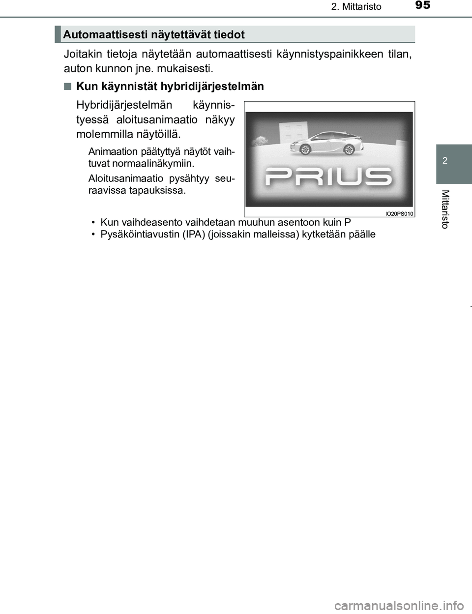 TOYOTA PRIUS 2017  Omistajan Käsikirja (in Finnish) 952. Mittaristo
2
Mittaristo
OM47B56FI
Joitakin tietoja näytetään automaattisesti käynnistyspainikkeen tilan,
auton kunnon jne. mukaisesti.
nKun käynnistät hybridijärjestelmän
Hybridijärjeste