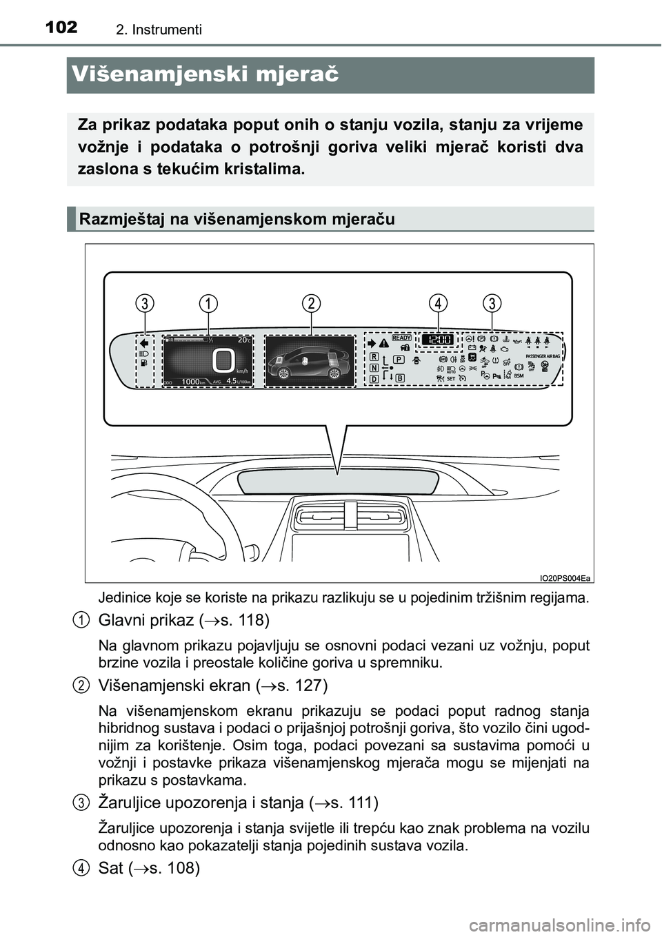 TOYOTA PRIUS 2016 Upute Za Rukovanje (in Croatian) 1022. Instrumenti
Višenamjenski mjerač
Jedinice koje se koriste na prikazu razlikuju se u pojedinim tržišnim regijama.
Glavni prikaz (s. 118)
Na glavnom prikazu pojavljuju se osnovni podaci vez TOYOTA PRIUS 2016 Upute Za Rukovanje (in Croatian) 1022. Instrumenti
Višenamjenski mjerač
Jedinice koje se koriste na prikazu razlikuju se u pojedinim tržišnim regijama.
Glavni prikaz (s. 118)
Na glavnom prikazu pojavljuju se osnovni podaci vez