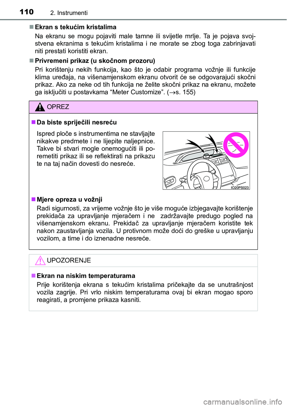 TOYOTA PRIUS 2016 Upute Za Rukovanje (in Croatian) 1102. Instrumenti
Ekran s tekućim kristalima
Na ekranu se mogu pojaviti male tamne ili svijetle mrlje. Ta je pojava svoj-
stvena ekranima s tekućim kristalima i ne morate se zbog toga zabrinjavat TOYOTA PRIUS 2016 Upute Za Rukovanje (in Croatian) 1102. Instrumenti
Ekran s tekućim kristalima
Na ekranu se mogu pojaviti male tamne ili svijetle mrlje. Ta je pojava svoj-
stvena ekranima s tekućim kristalima i ne morate se zbog toga zabrinjavat