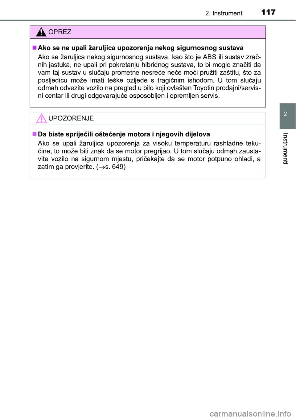 TOYOTA PRIUS 2016  Upute Za Rukovanje (in Croatian) 1172. Instrumenti
2
Instrumenti
OPREZ
Ako se ne upali žaruljica upozorenja nekog sigurnosnog sustava
Ako se žaruljica nekog sigurnosnog sustava, kao što je ABS ili sustav zrač-
nih jastuka, ne 