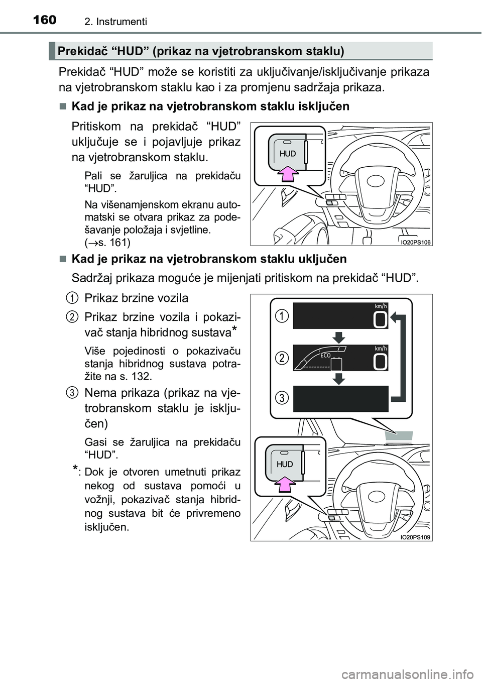 TOYOTA PRIUS 2016 Upute Za Rukovanje (in Croatian) 1602. Instrumenti
Prekidač “HUD” može se koristiti za uključivanje/isključivanje prikaza
na vjetrobranskom staklu kao i za promjenu sadržaja prikaza.
Kad je prikaz na vjetrobranskom staklu TOYOTA PRIUS 2016 Upute Za Rukovanje (in Croatian) 1602. Instrumenti
Prekidač “HUD” može se koristiti za uključivanje/isključivanje prikaza
na vjetrobranskom staklu kao i za promjenu sadržaja prikaza.
Kad je prikaz na vjetrobranskom staklu