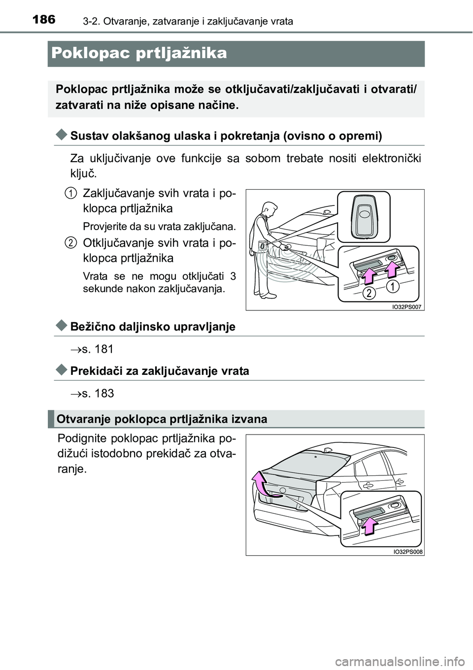 TOYOTA PRIUS 2016  Upute Za Rukovanje (in Croatian) 1863-2. Otvaranje, zatvaranje i zaključavanje vrata
Poklopac prtljažnika
Sustav olakšanog ulaska i pokretanja (ovisno o opremi)
Za uključivanje ove funkcije sa sobom trebate nositi elektroničk