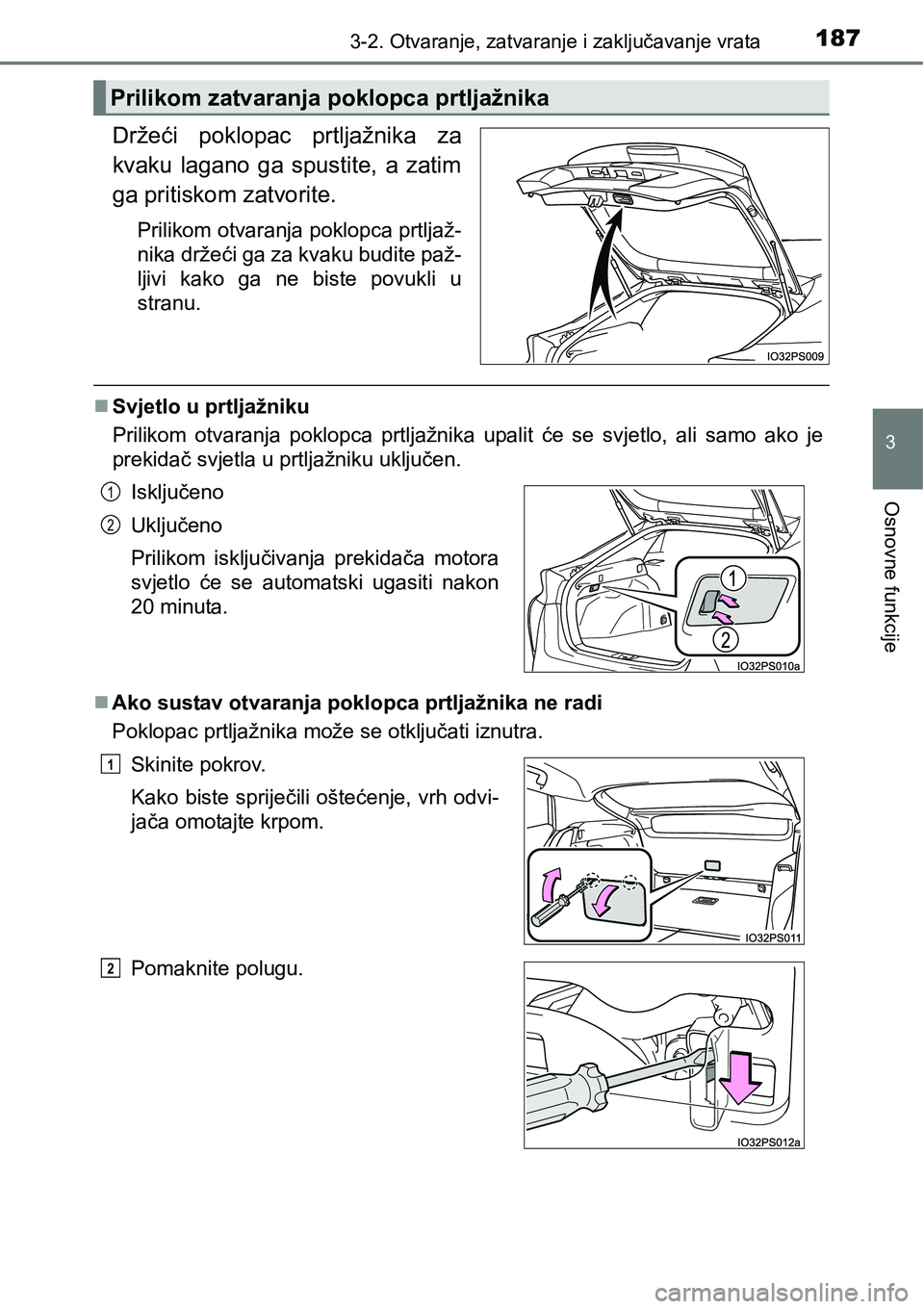 TOYOTA PRIUS 2016  Upute Za Rukovanje (in Croatian) 1873-2. Otvaranje, zatvaranje i zaključavanje vrata
3
Osnovne funkcije
Držeći poklopac prtljažnika za
kvaku lagano ga spustite, a zatim
ga pritiskom zatvorite.
Prilikom otvaranja poklopca prtljaž