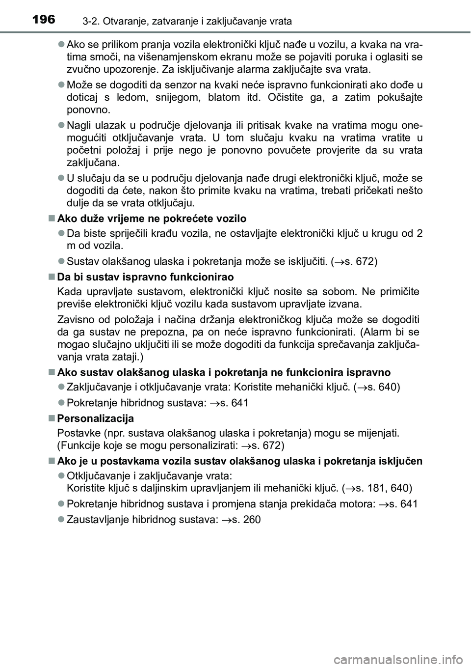 TOYOTA PRIUS 2016 Upute Za Rukovanje (in Croatian) 1963-2. Otvaranje, zatvaranje i zaključavanje vrata
Ako se prilikom pranja vozila elektronički ključ nađe u vozilu, a kvaka na vra-
tima smoči, na višenamjenskom ekranu može se pojaviti poru TOYOTA PRIUS 2016 Upute Za Rukovanje (in Croatian) 1963-2. Otvaranje, zatvaranje i zaključavanje vrata
Ako se prilikom pranja vozila elektronički ključ nađe u vozilu, a kvaka na vra-
tima smoči, na višenamjenskom ekranu može se pojaviti poru