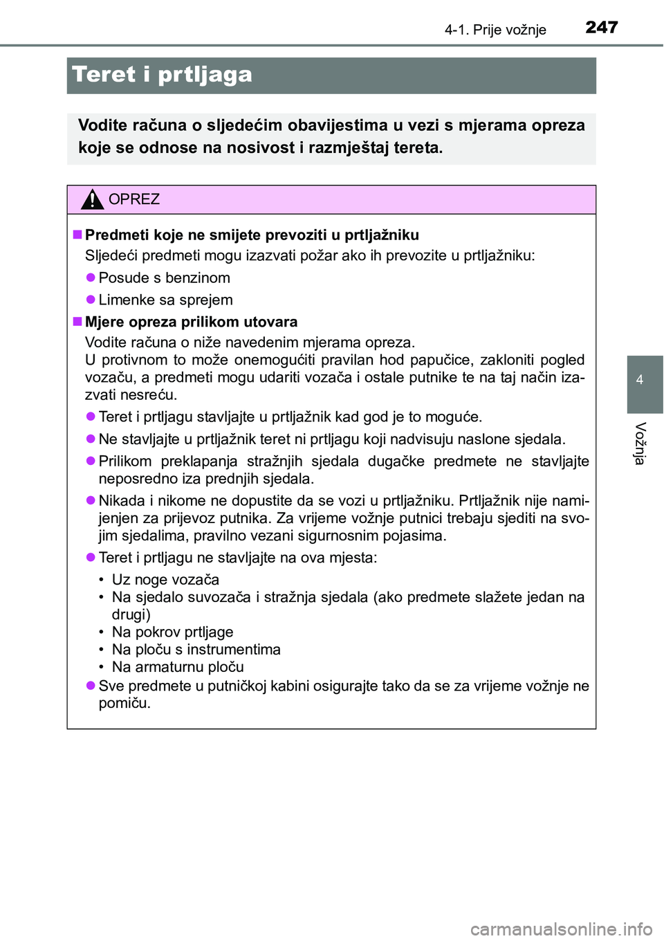 TOYOTA PRIUS 2016 Upute Za Rukovanje (in Croatian) 247
4
4-1. Prije vožnje
Vožnja
Teret i prtljaga
Vodite računa o sljedećim obavijestima u vezi s mjerama opreza
koje se odnose na nosivost i razmještaj tereta.
OPREZ
Predmeti koje ne smijete pr TOYOTA PRIUS 2016 Upute Za Rukovanje (in Croatian) 247
4
4-1. Prije vožnje
Vožnja
Teret i prtljaga
Vodite računa o sljedećim obavijestima u vezi s mjerama opreza
koje se odnose na nosivost i razmještaj tereta.
OPREZ
Predmeti koje ne smijete pr