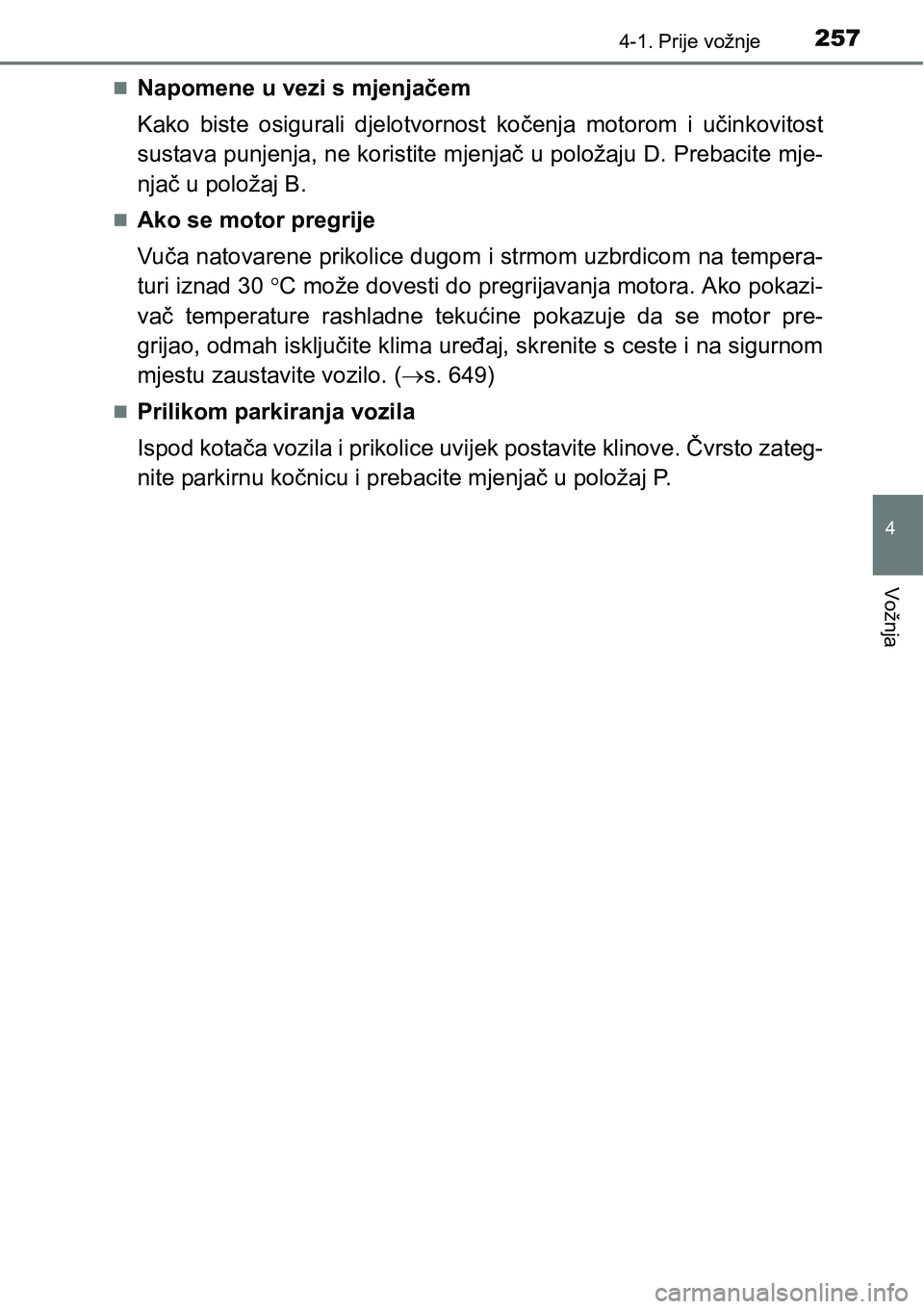 TOYOTA PRIUS 2016  Upute Za Rukovanje (in Croatian) 2574-1. Prije vožnje
4
Vožnja
Napomene u vezi s mjenjačem
Kako biste osigurali djelotvornost kočenja motorom i učinkovitost
sustava punjenja, ne koristite mjenjač u položaju D. Prebacite mje