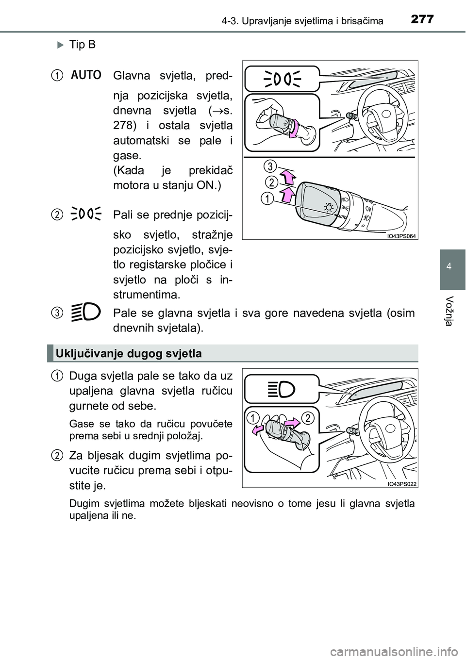 TOYOTA PRIUS 2016  Upute Za Rukovanje (in Croatian) 2774-3. Upravljanje svjetlima i brisačima
4
Vožnja
Tip B
Glavna svjetla, pred-
nja pozicijska svjetla,
dnevna svjetla (s.
278) i ostala svjetla
automatski se pale i
gase.
(Kada je prekidač
mo