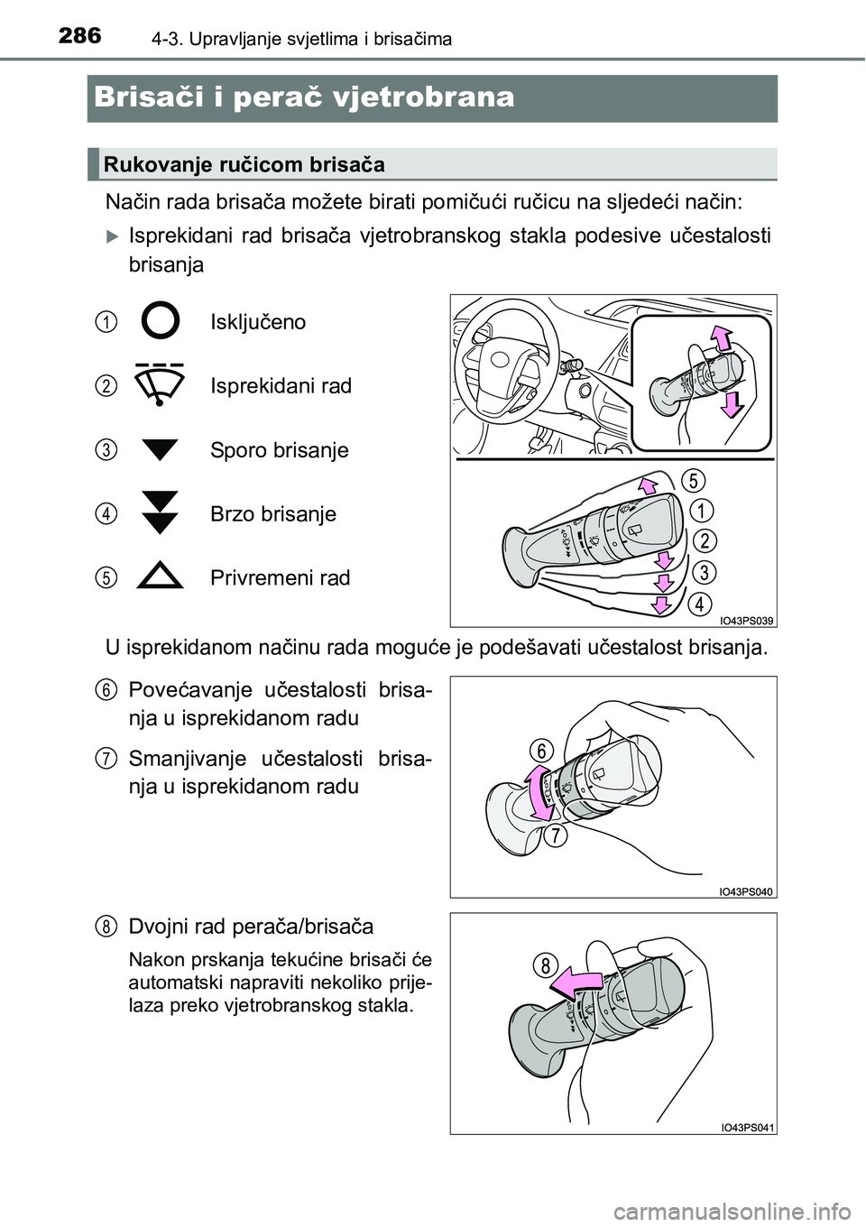 TOYOTA PRIUS 2016  Upute Za Rukovanje (in Croatian) 2864-3. Upravljanje svjetlima i brisačima
Brisači i perač vjetrobrana
Način rada brisača možete birati pomičući ručicu na sljedeći način:
Isprekidani rad brisača vjetrobranskog stakla p