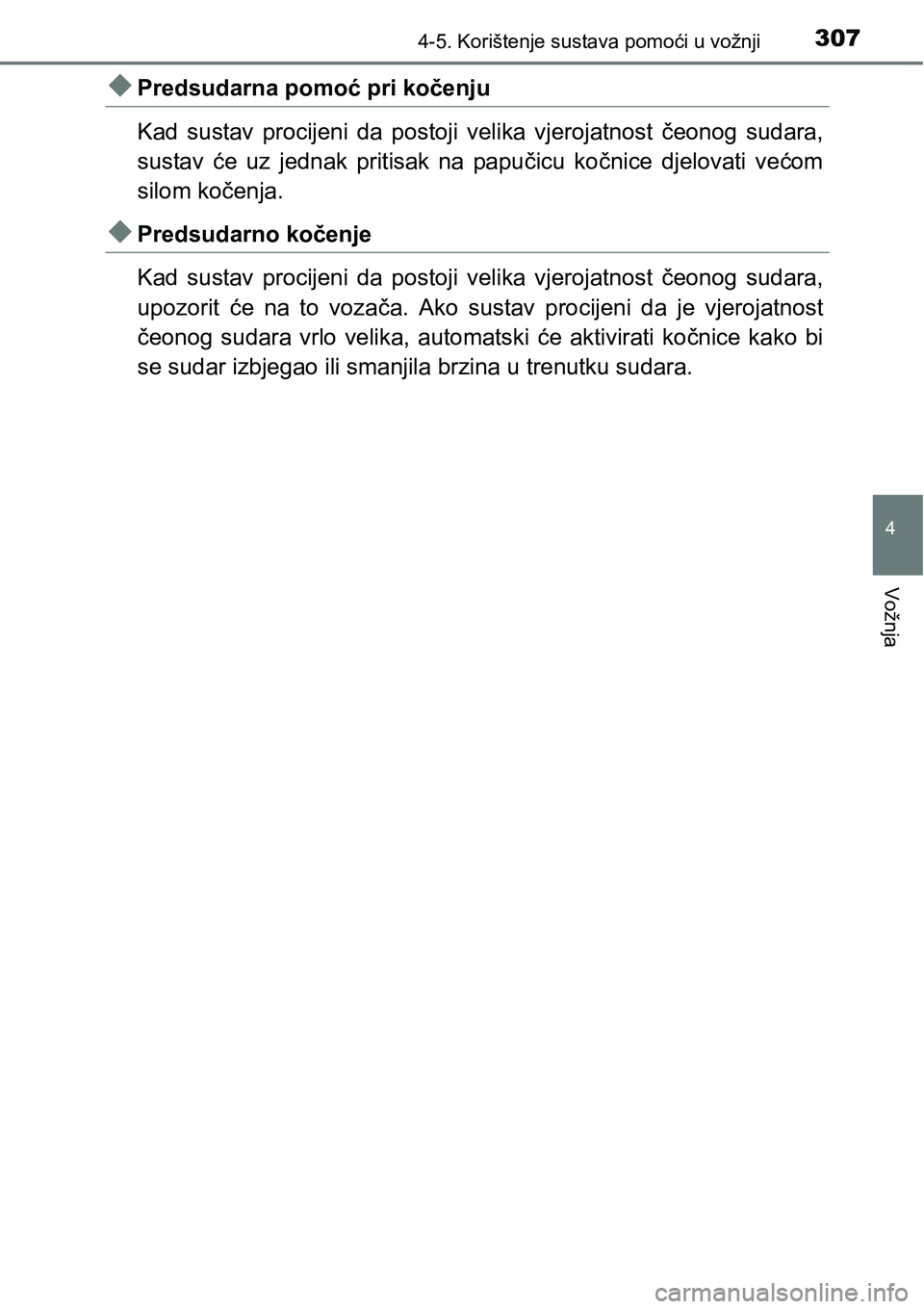 TOYOTA PRIUS 2016  Upute Za Rukovanje (in Croatian) 3074-5. Korištenje sustava pomoći u vožnji
4
Vožnja
Predsudarna pomoć pri kočenju
Kad sustav procijeni da postoji velika vjerojatnost čeonog sudara,
sustav će uz jednak pritisak na papučic