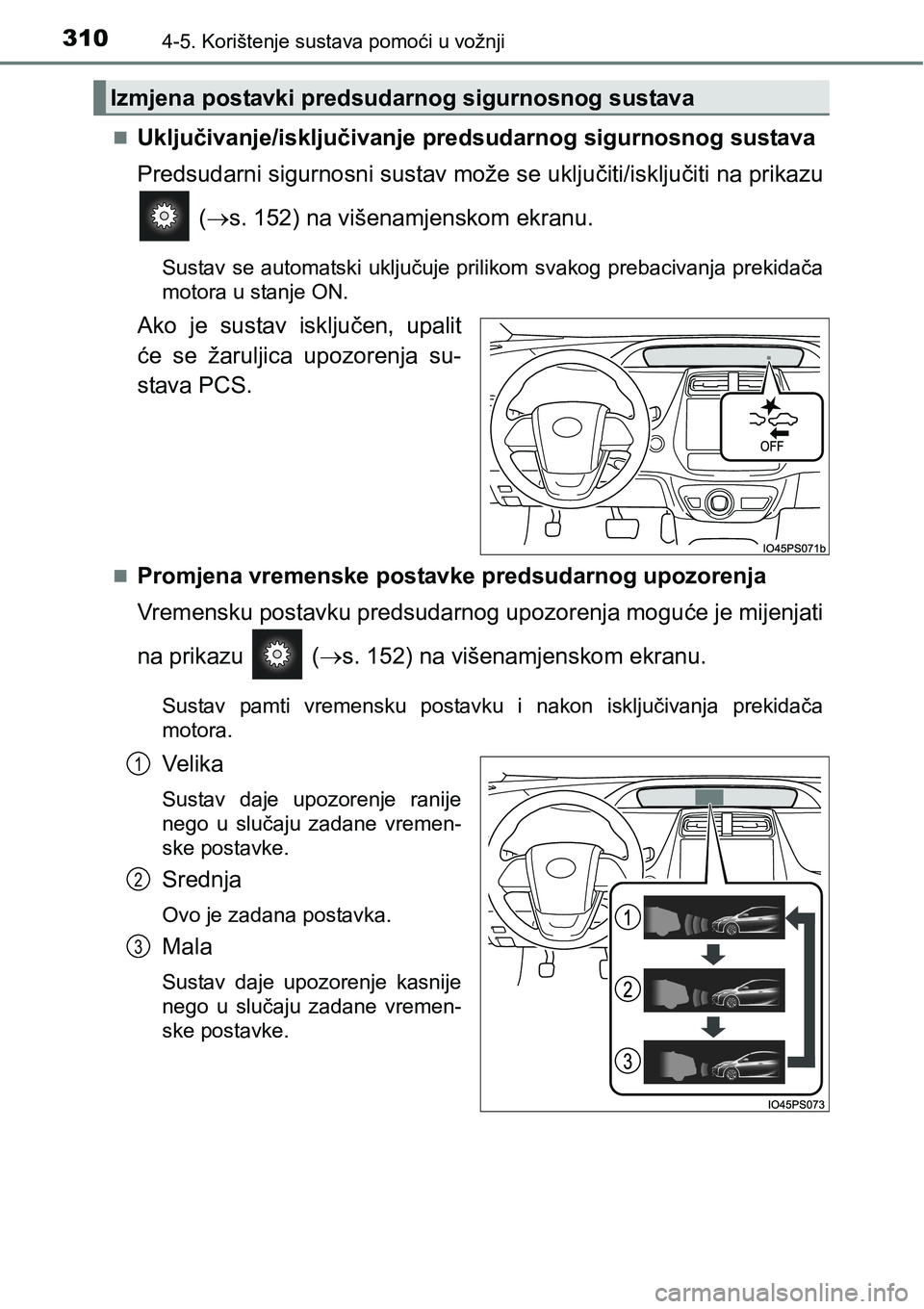 TOYOTA PRIUS 2016  Upute Za Rukovanje (in Croatian) 3104-5. Korištenje sustava pomoći u vožnji
Uključivanje/isključivanje predsudarnog sigurnosnog sustava
Predsudarni sigurnosni sustav može se uključiti/isključiti na prikazu
 (s. 152) na 