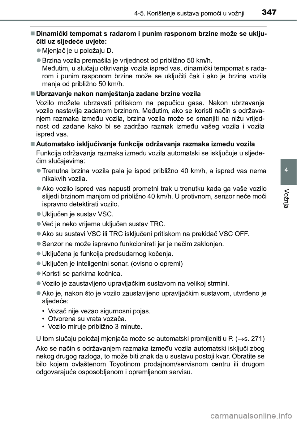 TOYOTA PRIUS 2016 Upute Za Rukovanje (in Croatian) 3474-5. Korištenje sustava pomoći u vožnji
4
Vožnja
Dinamički tempomat s radarom i punim rasponom brzine može se uklju-
čiti uz sljedeće uvjete:
Mjenjač je u položaju D.
Brzina vozi TOYOTA PRIUS 2016 Upute Za Rukovanje (in Croatian) 3474-5. Korištenje sustava pomoći u vožnji
4
Vožnja
Dinamički tempomat s radarom i punim rasponom brzine može se uklju-
čiti uz sljedeće uvjete:
Mjenjač je u položaju D.
Brzina vozi