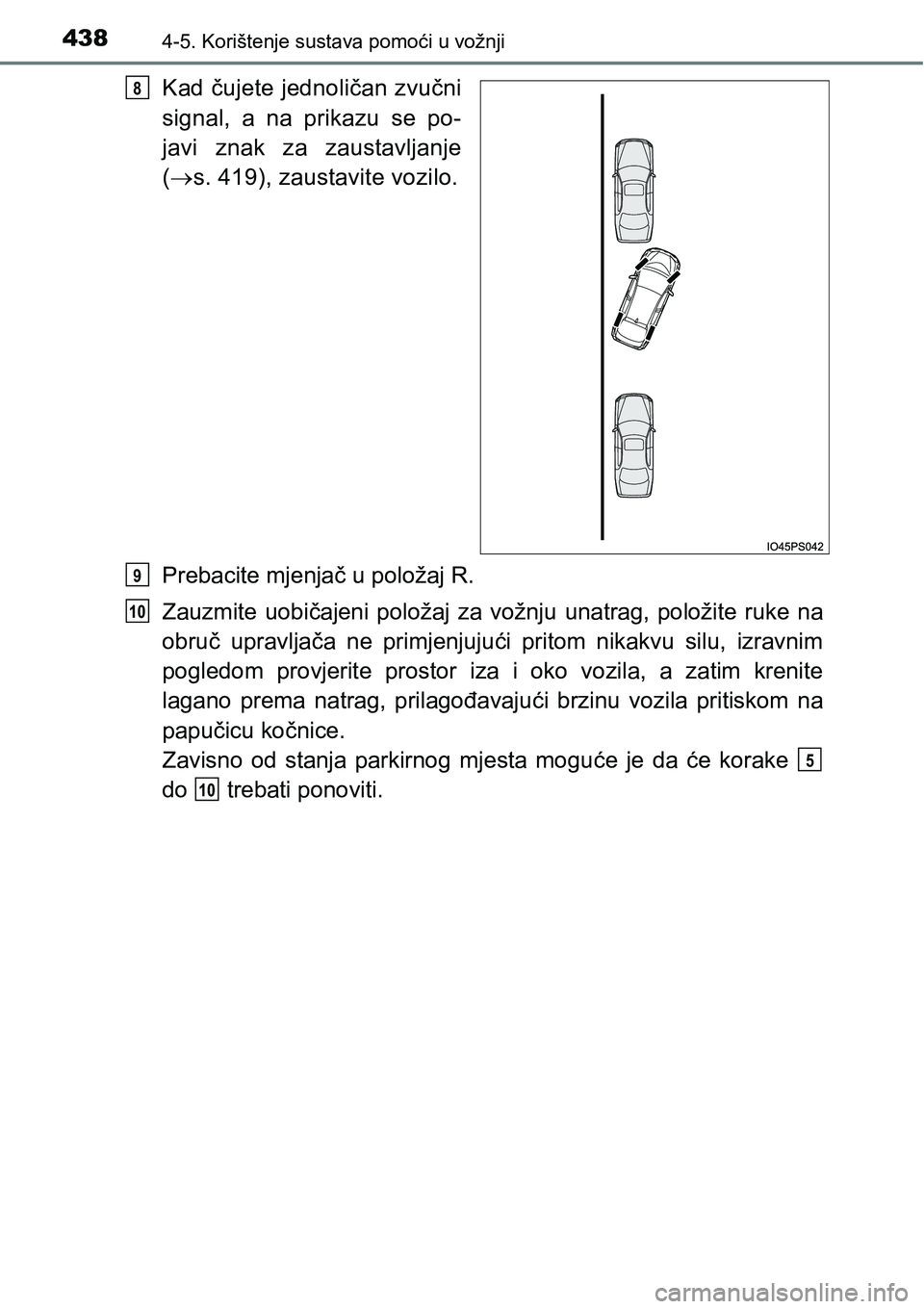 TOYOTA PRIUS 2016  Upute Za Rukovanje (in Croatian) 4384-5. Korištenje sustava pomoći u vožnji
Kad čujete jednoličan zvučni
signal, a na prikazu se po-
javi znak za zaustavljanje
(s. 419), zaustavite vozilo.
Prebacite mjenjač u položaj R.
Za