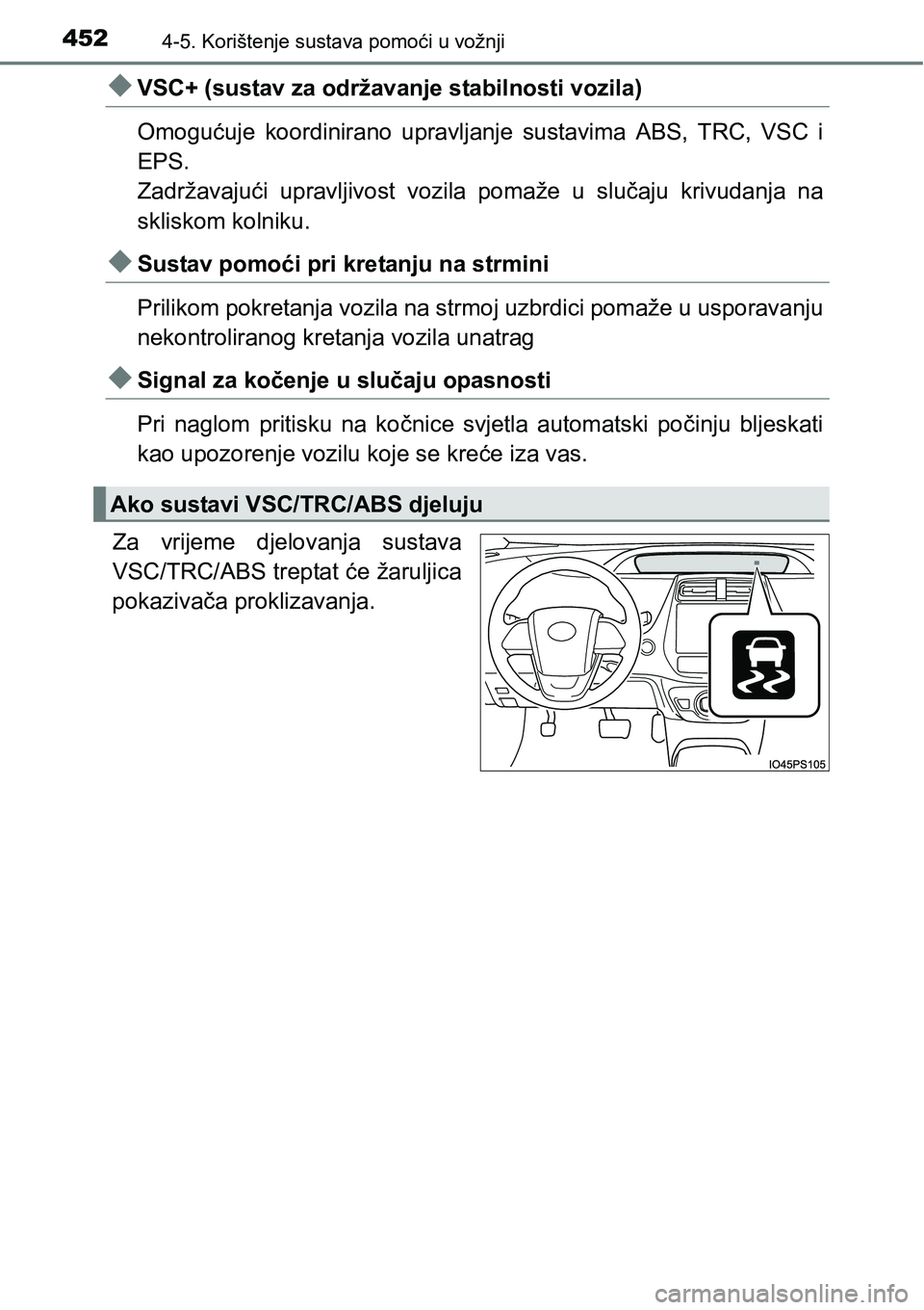 TOYOTA PRIUS 2016  Upute Za Rukovanje (in Croatian) 4524-5. Korištenje sustava pomoći u vožnji
VSC+ (sustav za održavanje stabilnosti vozila)
Omogućuje koordinirano upravljanje sustavima ABS, TRC, VSC i
EPS.
Zadržavajući upravljivost vozila p