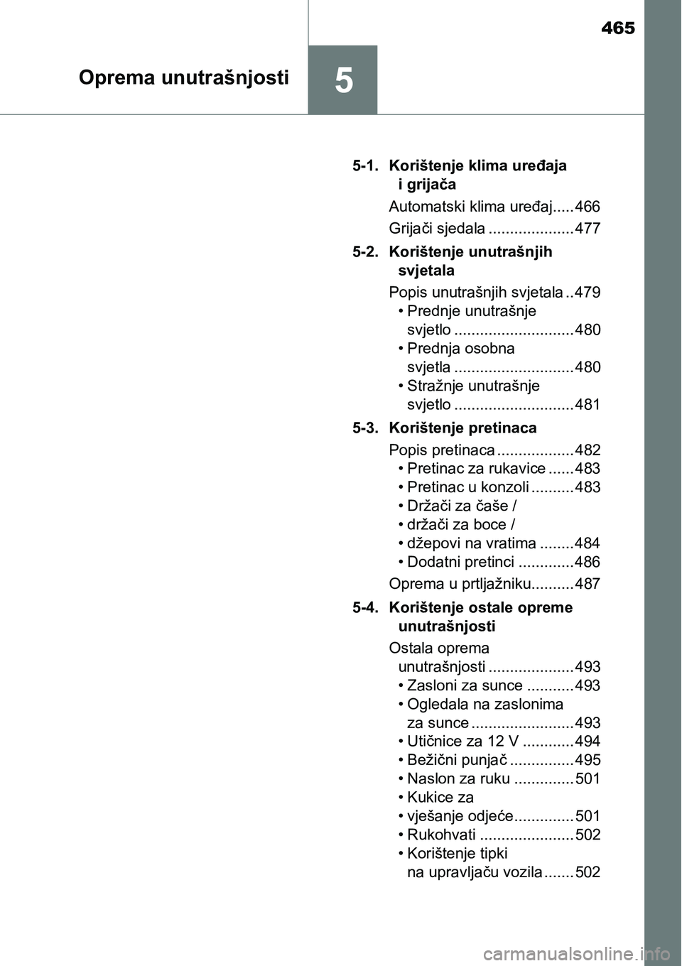 TOYOTA PRIUS 2016 Upute Za Rukovanje (in Croatian) 465
5Oprema unutrašnjosti
5-1. Korištenje klima uređaja
i grijača
Automatski klima uređaj..... 466
Grijači sjedala .................... 477
5-2. Korištenje unutrašnjih
svjetala
Popis unutra TOYOTA PRIUS 2016 Upute Za Rukovanje (in Croatian) 465
5Oprema unutrašnjosti
5-1. Korištenje klima uređaja
i grijača
Automatski klima uređaj..... 466
Grijači sjedala .................... 477
5-2. Korištenje unutrašnjih
svjetala
Popis unutra