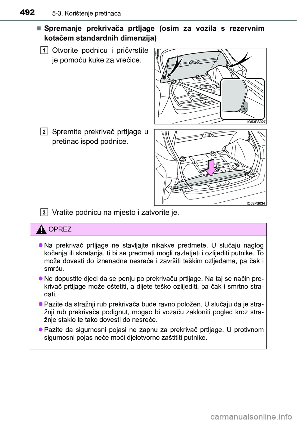 TOYOTA PRIUS 2016 Upute Za Rukovanje (in Croatian) 4925-3. Korištenje pretinaca
Spremanje prekrivača prtljage (osim za vozila s rezervnim
kotačem standardnih dimenzija)
Otvorite podnicu i pričvrstite
je pomoću kuke za vrećice.
Spremite prekri TOYOTA PRIUS 2016 Upute Za Rukovanje (in Croatian) 4925-3. Korištenje pretinaca
Spremanje prekrivača prtljage (osim za vozila s rezervnim
kotačem standardnih dimenzija)
Otvorite podnicu i pričvrstite
je pomoću kuke za vrećice.
Spremite prekri