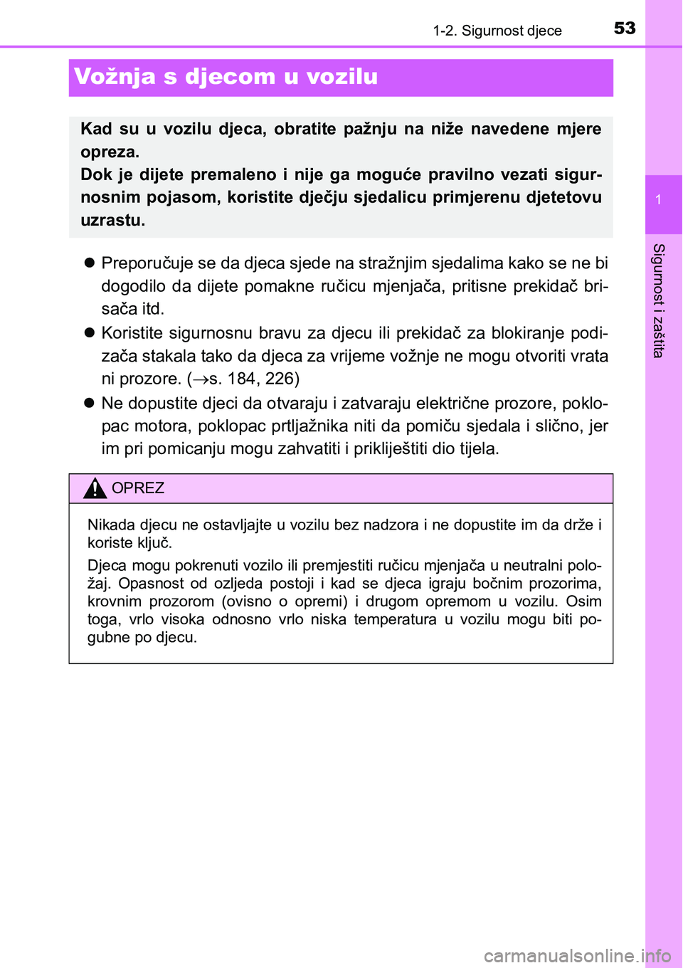 TOYOTA PRIUS 2016 Upute Za Rukovanje (in Croatian) 531-2. Sigurnost djece
1
Sigurnost i zaštita
Vožnja s djecom u vozilu
Preporučuje se da djeca sjede na stražnjim sjedalima kako se ne bi
dogodilo da dijete pomakne ručicu mjenjača, pritisne p TOYOTA PRIUS 2016 Upute Za Rukovanje (in Croatian) 531-2. Sigurnost djece
1
Sigurnost i zaštita
Vožnja s djecom u vozilu
Preporučuje se da djeca sjede na stražnjim sjedalima kako se ne bi
dogodilo da dijete pomakne ručicu mjenjača, pritisne p