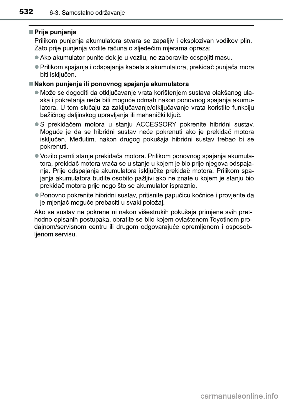 TOYOTA PRIUS 2016 Upute Za Rukovanje (in Croatian) 5326-3. Samostalno održavanje
Prije punjenja
Prilikom punjenja akumulatora stvara se zapaljiv i eksplozivan vodikov plin.
Zato prije punjenja vodite računa o sljedećim mjerama opreza:
Ako aku TOYOTA PRIUS 2016 Upute Za Rukovanje (in Croatian) 5326-3. Samostalno održavanje
Prije punjenja
Prilikom punjenja akumulatora stvara se zapaljiv i eksplozivan vodikov plin.
Zato prije punjenja vodite računa o sljedećim mjerama opreza:
Ako aku