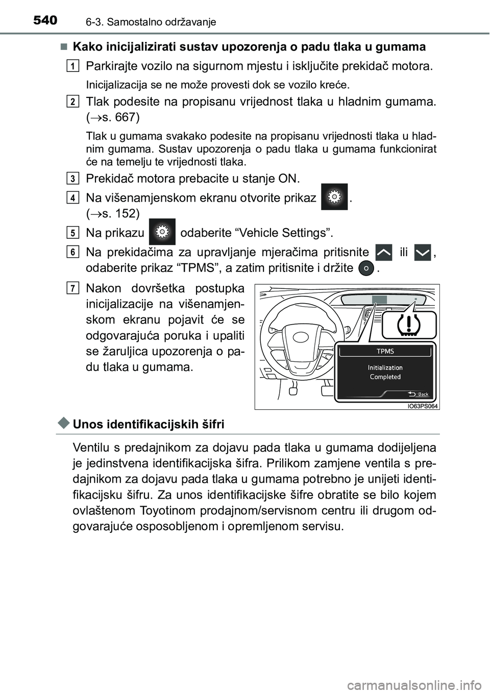 TOYOTA PRIUS 2016 Upute Za Rukovanje (in Croatian) 5406-3. Samostalno održavanje
Kako inicijalizirati sustav upozorenja o padu tlaka u gumama
Parkirajte vozilo na sigurnom mjestu i isključite prekidač motora.
Inicijalizacija se ne može provesti TOYOTA PRIUS 2016 Upute Za Rukovanje (in Croatian) 5406-3. Samostalno održavanje
Kako inicijalizirati sustav upozorenja o padu tlaka u gumama
Parkirajte vozilo na sigurnom mjestu i isključite prekidač motora.
Inicijalizacija se ne može provesti