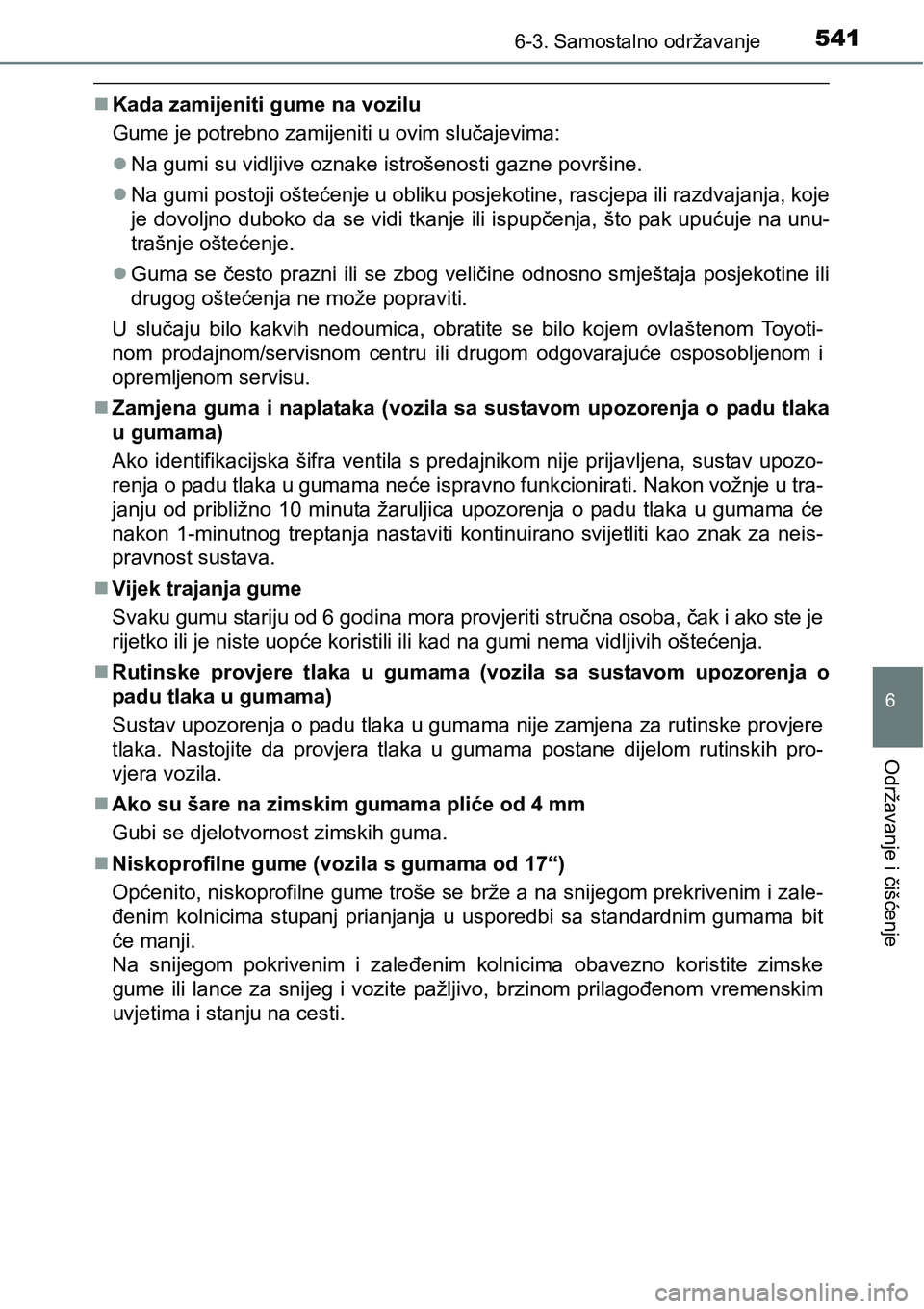 TOYOTA PRIUS 2016 Upute Za Rukovanje (in Croatian) 5416-3. Samostalno održavanje
6
Održavanje i čišćenje
Kada zamijeniti gume na vozilu
Gume je potrebno zamijeniti u ovim slučajevima:
Na gumi su vidljive oznake istrošenosti gazne površin TOYOTA PRIUS 2016 Upute Za Rukovanje (in Croatian) 5416-3. Samostalno održavanje
6
Održavanje i čišćenje
Kada zamijeniti gume na vozilu
Gume je potrebno zamijeniti u ovim slučajevima:
Na gumi su vidljive oznake istrošenosti gazne površin