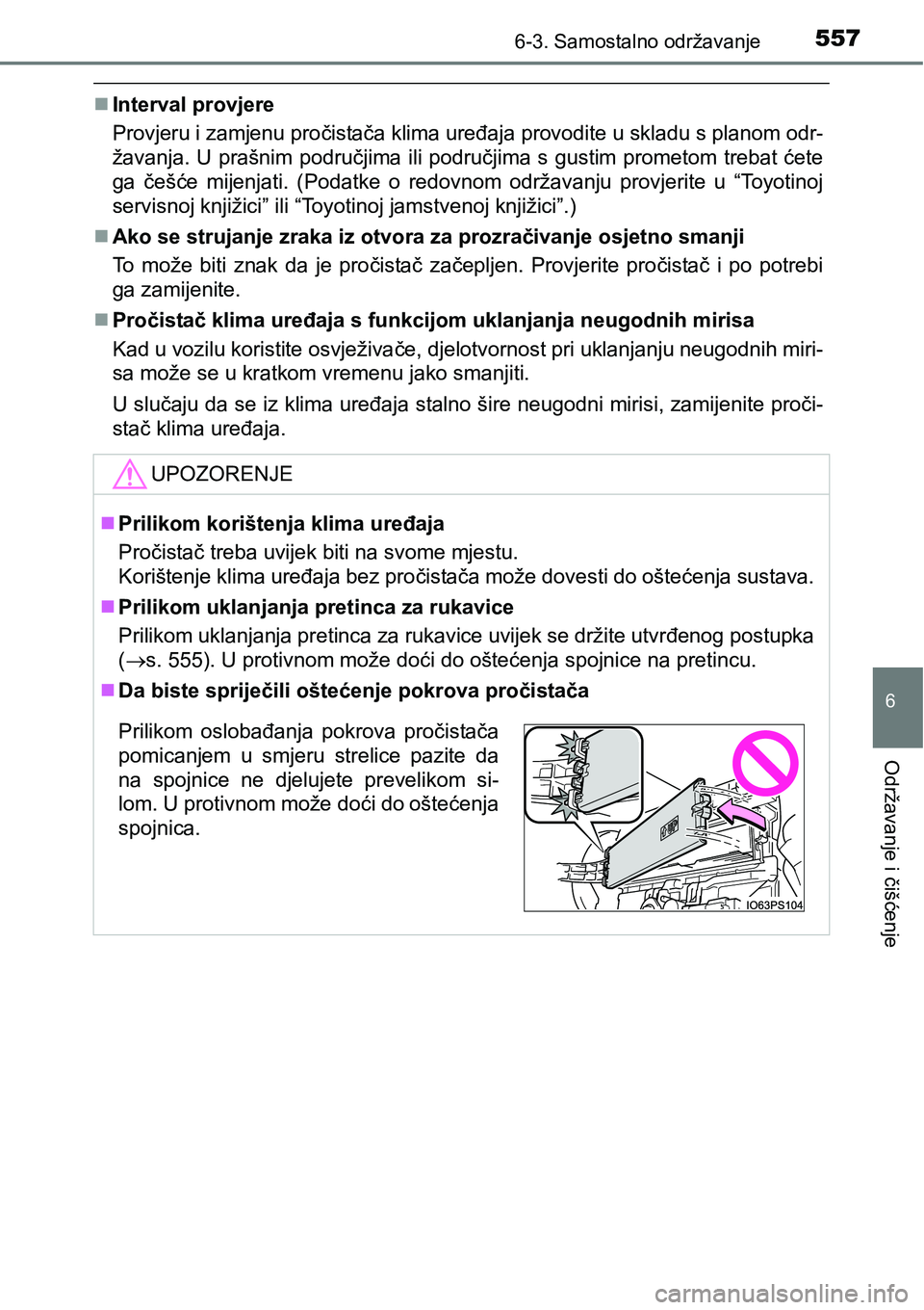 TOYOTA PRIUS 2016 Upute Za Rukovanje (in Croatian) 5576-3. Samostalno održavanje
6
Održavanje i čišćenje
Interval provjere
Provjeru i zamjenu pročistača klima uređaja provodite u skladu s planom odr-
žavanja. U prašnim područjima ili pod TOYOTA PRIUS 2016 Upute Za Rukovanje (in Croatian) 5576-3. Samostalno održavanje
6
Održavanje i čišćenje
Interval provjere
Provjeru i zamjenu pročistača klima uređaja provodite u skladu s planom odr-
žavanja. U prašnim područjima ili pod