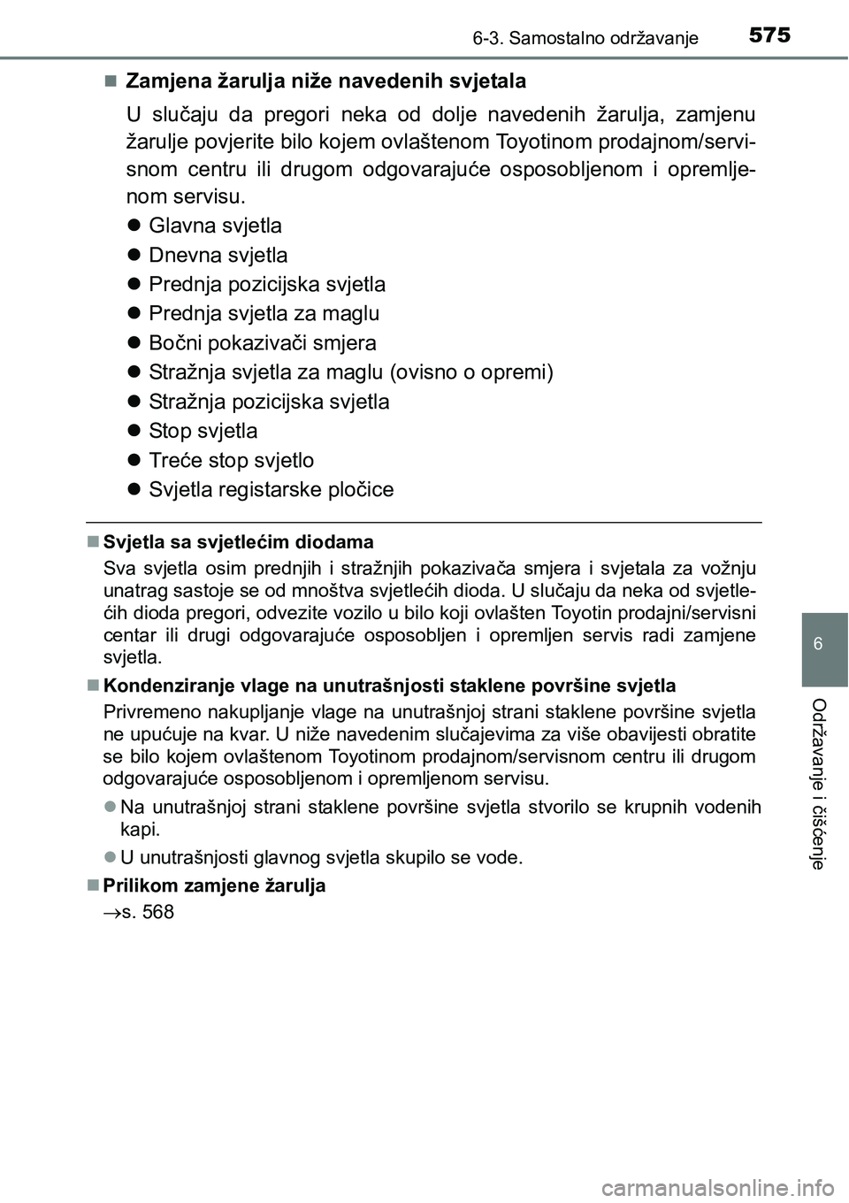 TOYOTA PRIUS 2016 Upute Za Rukovanje (in Croatian) 5756-3. Samostalno održavanje
6
Održavanje i čišćenje
Zamjena žarulja niže navedenih svjetala
U slučaju da pregori neka od dolje navedenih žarulja, zamjenu
žarulje povjerite bilo kojem ov TOYOTA PRIUS 2016 Upute Za Rukovanje (in Croatian) 5756-3. Samostalno održavanje
6
Održavanje i čišćenje
Zamjena žarulja niže navedenih svjetala
U slučaju da pregori neka od dolje navedenih žarulja, zamjenu
žarulje povjerite bilo kojem ov