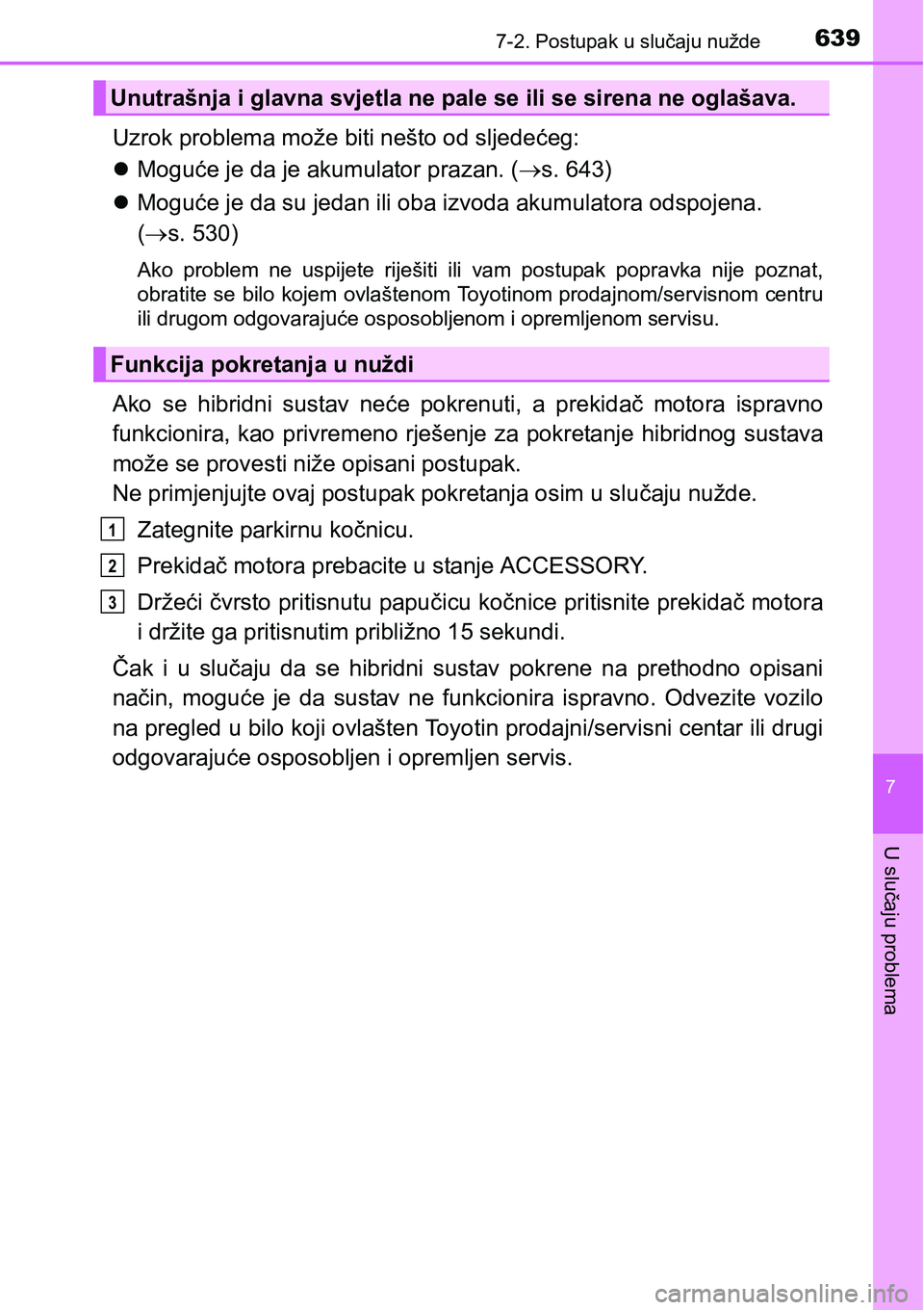 TOYOTA PRIUS 2016 Upute Za Rukovanje (in Croatian) 6397-2. Postupak u slučaju nužde
7
U slučaju problema
Uzrok problema može biti nešto od sljedećeg:
Moguće je da je akumulator prazan. (s. 643)
Moguće je da su jedan ili oba izvoda aku TOYOTA PRIUS 2016 Upute Za Rukovanje (in Croatian) 6397-2. Postupak u slučaju nužde
7
U slučaju problema
Uzrok problema može biti nešto od sljedećeg:
Moguće je da je akumulator prazan. (s. 643)
Moguće je da su jedan ili oba izvoda aku