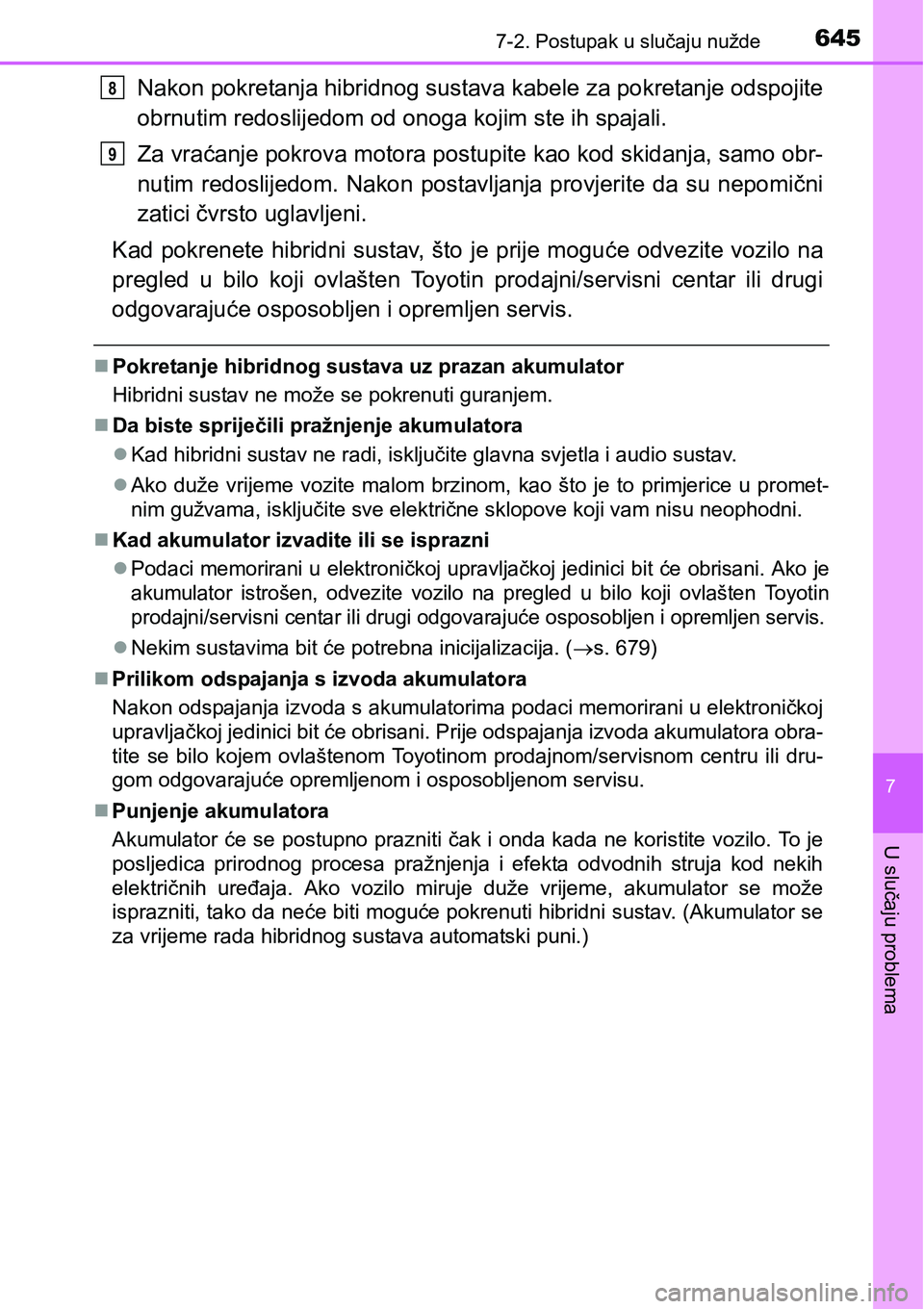 TOYOTA PRIUS 2016 Upute Za Rukovanje (in Croatian) 6457-2. Postupak u slučaju nužde
7
U slučaju problema
Nakon pokretanja hibridnog sustava kabele za pokretanje odspojite
obrnutim redoslijedom od onoga kojim ste ih spajali.
Za vraćanje pokrova mot TOYOTA PRIUS 2016 Upute Za Rukovanje (in Croatian) 6457-2. Postupak u slučaju nužde
7
U slučaju problema
Nakon pokretanja hibridnog sustava kabele za pokretanje odspojite
obrnutim redoslijedom od onoga kojim ste ih spajali.
Za vraćanje pokrova mot