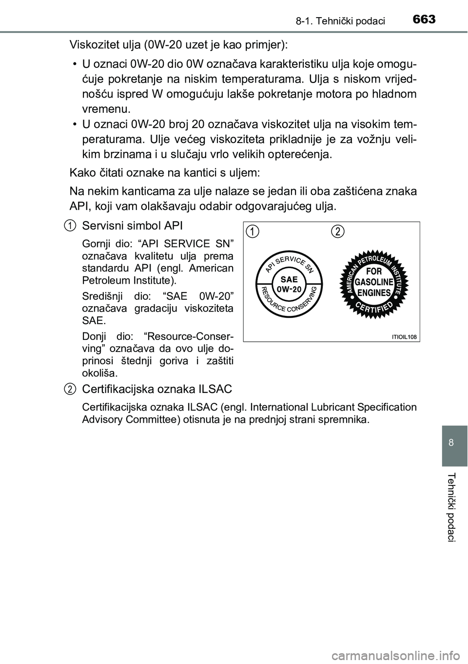 TOYOTA PRIUS 2016 Upute Za Rukovanje (in Croatian) 6638-1. Tehnički podaci
8
Tehnički podaci
Viskozitet ulja (0W-20 uzet je kao primjer):
• U oznaci 0W-20 dio 0W označava karakteristiku ulja koje omogu-
ćuje pokretanje na niskim temperaturama. U TOYOTA PRIUS 2016 Upute Za Rukovanje (in Croatian) 6638-1. Tehnički podaci
8
Tehnički podaci
Viskozitet ulja (0W-20 uzet je kao primjer):
• U oznaci 0W-20 dio 0W označava karakteristiku ulja koje omogu-
ćuje pokretanje na niskim temperaturama. U