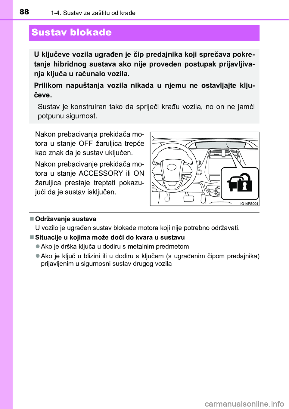 TOYOTA PRIUS 2016  Upute Za Rukovanje (in Croatian) 881-4. Sustav za zaštitu od krađe
Sustav blokade
Nakon prebacivanja prekidača mo-
tora u stanje OFF žaruljica trepće
kao znak da je sustav uključen.
Nakon prebacivanje prekidača mo-
tora u stan