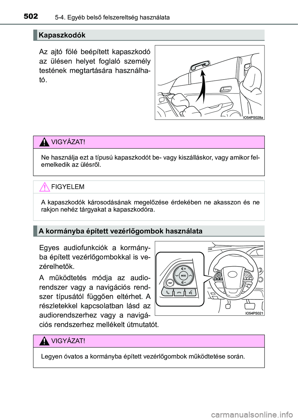 TOYOTA PRIUS 2016  Kezelési útmutató (in Hungarian) 5025-4. Egyéb belső felszereltség használata
Az  ajtó  fölé  beépített  kapaszkodó
az  ülésen  helyet  foglaló  személy
testének  megtartására  használha-
tó.
Egyes  audiofunkciók 