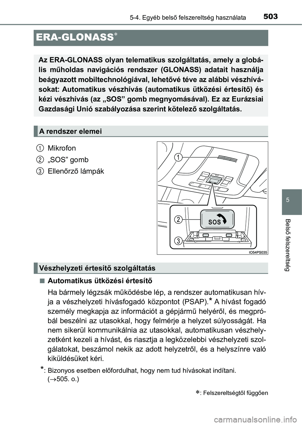 TOYOTA PRIUS 2016 Kezelési útmutató (in Hungarian) 5035-4. Egyéb belső felszereltség használata
5
Belső felszereltség
ERA-GLONASS
Mikrofon
„SOS” gomb
Ellenőrző lámpák
nAutomatikus ütközési értesítő
Ha bármely légzsák működ TOYOTA PRIUS 2016 Kezelési útmutató (in Hungarian) 5035-4. Egyéb belső felszereltség használata
5
Belső felszereltség
ERA-GLONASS
Mikrofon
„SOS” gomb
Ellenőrző lámpák
nAutomatikus ütközési értesítő
Ha bármely légzsák működ