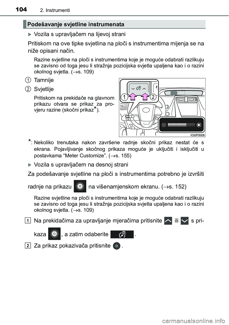 TOYOTA PRIUS 2015  Upute Za Rukovanje (in Croatian) 1042. Instrumenti
Vozila s upravljačem na lijevoj strani
Pritiskom na ove tipke svjetlina na ploči s instrumentima mijenja se na
niže opisani način.
Razine svjetline na ploči s instrumentima k