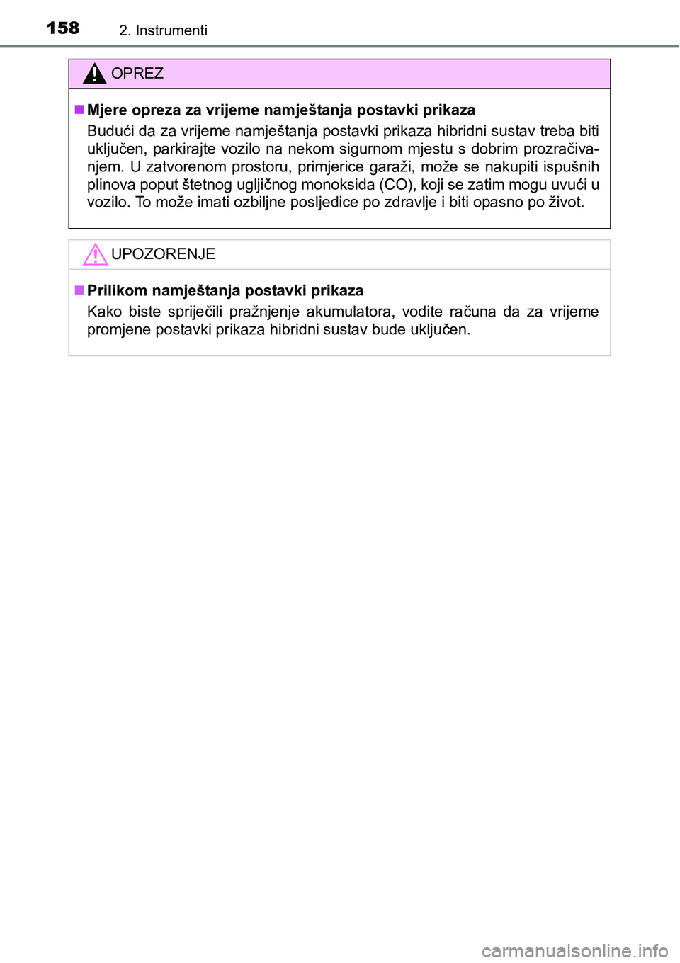 TOYOTA PRIUS 2015  Upute Za Rukovanje (in Croatian) 1582. Instrumenti
OPREZ
Mjere opreza za vrijeme namještanja postavki prikaza
Budući da za vrijeme namještanja postavki prikaza hibridni sustav treba biti
uključen, parkirajte vozilo na nekom si