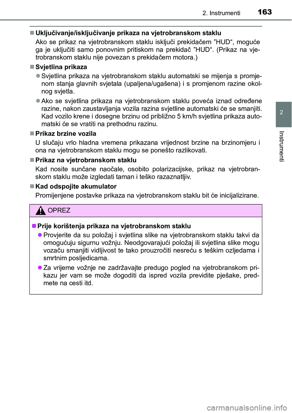 TOYOTA PRIUS 2015  Upute Za Rukovanje (in Croatian) 1632. Instrumenti
2
Instrumenti
Uključivanje/isključivanje prikaza na vjetrobranskom staklu
Ako se prikaz na vjetrobranskom staklu isključi prekidačem ”HUD“, moguće
ga je uključiti samo p