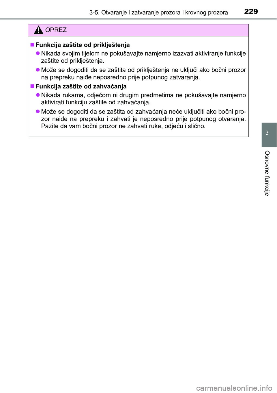 TOYOTA PRIUS 2015  Upute Za Rukovanje (in Croatian) 2293-5. Otvaranje i zatvaranje prozora i krovnog prozora
3
Osnovne funkcije
OPREZ
Funkcija zaštite od priklještenja
Nikada svojim tijelom ne pokušavajte namjerno izazvati aktiviranje funkcije
